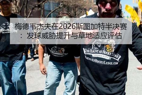 梅德韦杰夫在2026斯图加特半决赛：发球威胁提升与草地适应评估